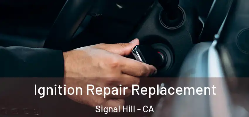 Ignition Repair Replacement Signal Hill - CA